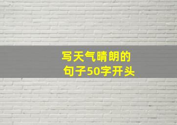 写天气晴朗的句子50字开头