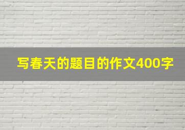 写春天的题目的作文400字