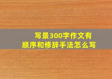 写景300字作文有顺序和修辞手法怎么写