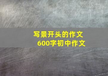 写景开头的作文600字初中作文