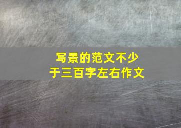 写景的范文不少于三百字左右作文