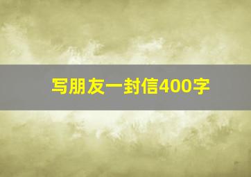 写朋友一封信400字