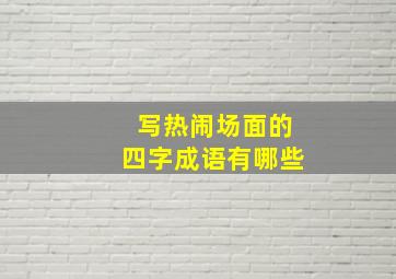 写热闹场面的四字成语有哪些