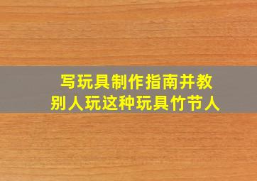 写玩具制作指南并教别人玩这种玩具竹节人