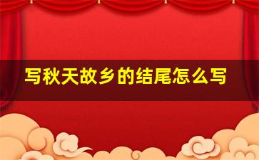 写秋天故乡的结尾怎么写