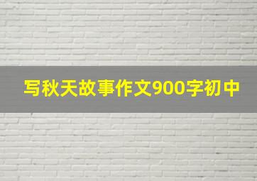 写秋天故事作文900字初中