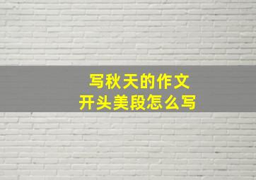 写秋天的作文开头美段怎么写