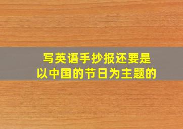 写英语手抄报还要是以中国的节日为主题的