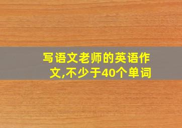 写语文老师的英语作文,不少于40个单词