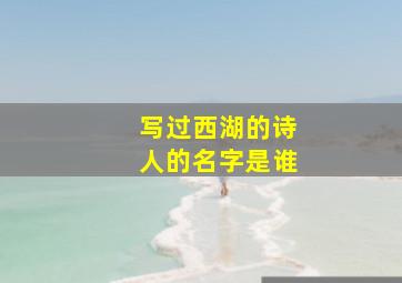 写过西湖的诗人的名字是谁