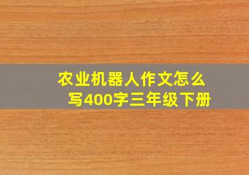 农业机器人作文怎么写400字三年级下册