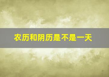 农历和阴历是不是一天