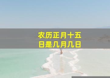 农历正月十五日是几月几日