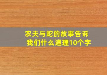 农夫与蛇的故事告诉我们什么道理10个字