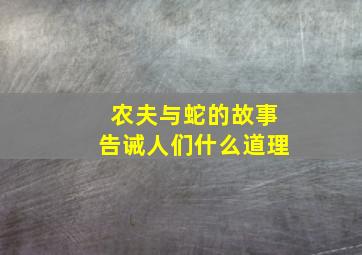 农夫与蛇的故事告诫人们什么道理