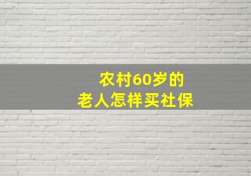 农村60岁的老人怎样买社保