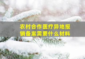 农村合作医疗异地报销备案需要什么材料