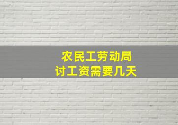 农民工劳动局讨工资需要几天