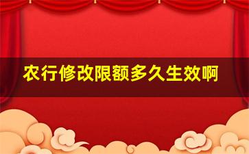 农行修改限额多久生效啊