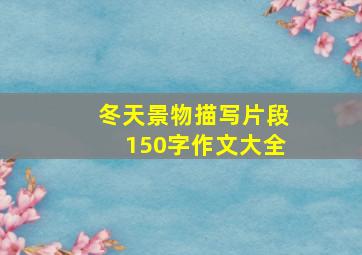 冬天景物描写片段150字作文大全