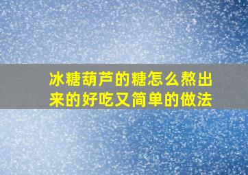 冰糖葫芦的糖怎么熬出来的好吃又简单的做法