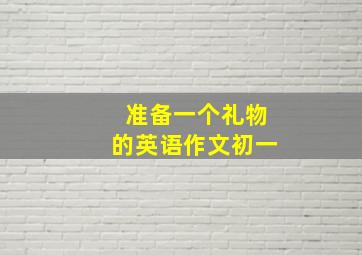 准备一个礼物的英语作文初一