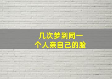 几次梦到同一个人亲自己的脸