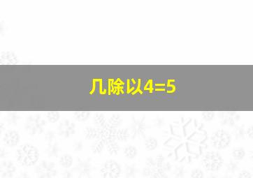 几除以4=5