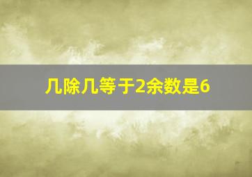 几除几等于2余数是6