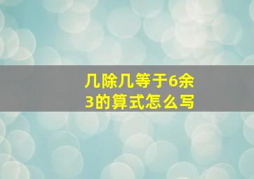 几除几等于6余3的算式怎么写