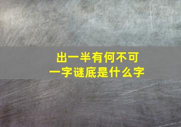 出一半有何不可一字谜底是什么字