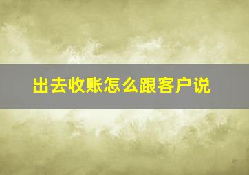 出去收账怎么跟客户说