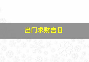 出门求财吉日