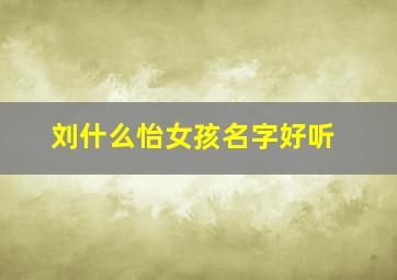 刘什么怡女孩名字好听