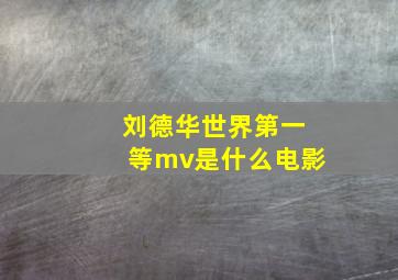 刘德华世界第一等mv是什么电影