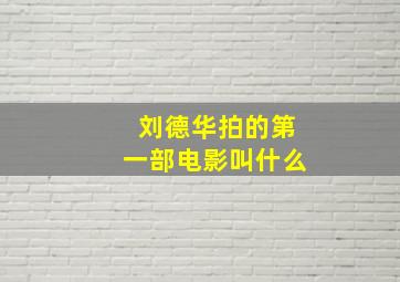 刘德华拍的第一部电影叫什么