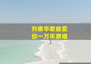 刘德华歌曲爱你一万年原唱