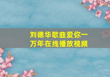 刘德华歌曲爱你一万年在线播放视频