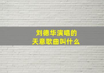 刘德华演唱的天意歌曲叫什么