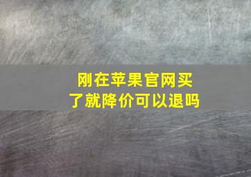 刚在苹果官网买了就降价可以退吗