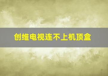 创维电视连不上机顶盒