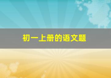 初一上册的语文题