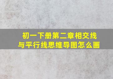 初一下册第二章相交线与平行线思维导图怎么画