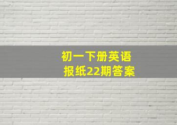 初一下册英语报纸22期答案