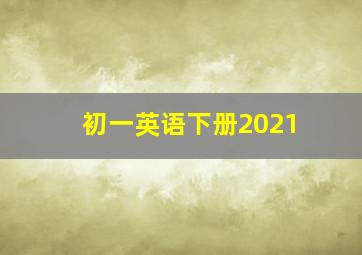 初一英语下册2021