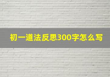 初一道法反思300字怎么写