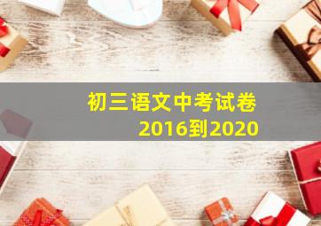 初三语文中考试卷2016到2020