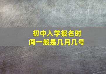 初中入学报名时间一般是几月几号