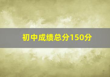 初中成绩总分150分