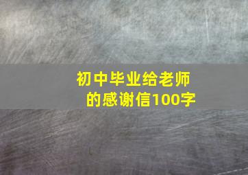 初中毕业给老师的感谢信100字